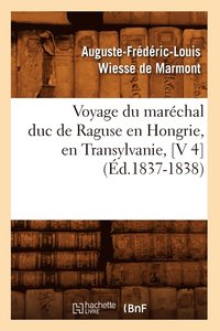 bokomslag Voyage Du Marchal Duc de Raguse En Hongrie, En Transylvanie, [V 4] (d.1837-1838)