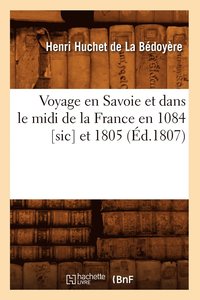 bokomslag Voyage En Savoie Et Dans Le MIDI de la France En 1084 [Sic] Et 1805 (d.1807)