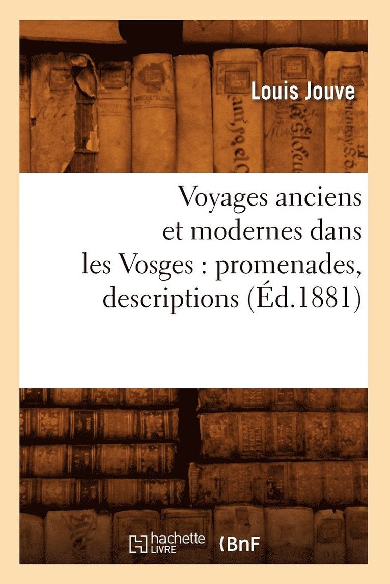 Voyages Anciens Et Modernes Dans Les Vosges: Promenades, Descriptions (Ed.1881) 1