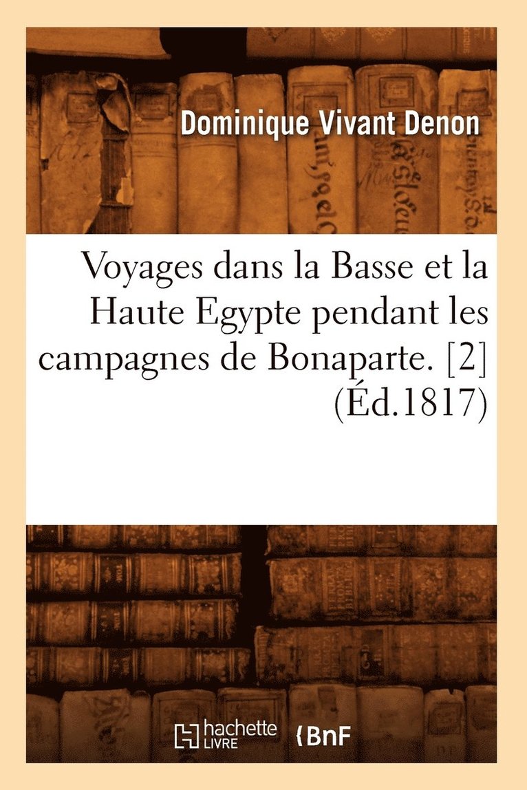 Voyages Dans La Basse Et La Haute Egypte Pendant Les Campagnes de Bonaparte. [2] (d.1817) 1