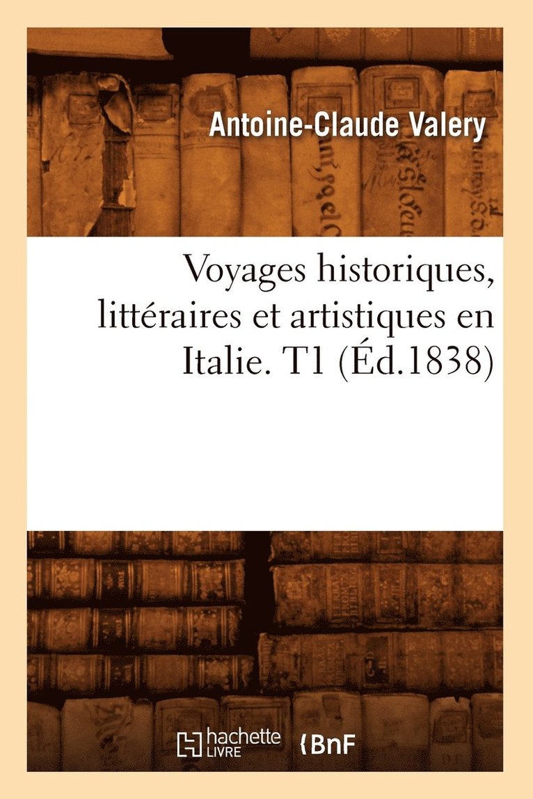 Voyages Historiques, Littraires Et Artistiques En Italie. T1 (d.1838) 1