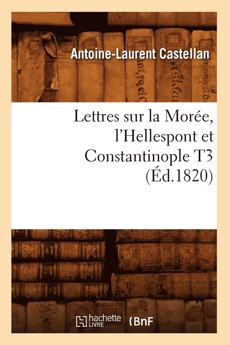Lettres Sur La Morée, l'Hellespont Et Constantinople T3 (Éd.1820)