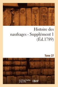 bokomslag Histoire Des Naufrages. Tome 37, Supplement 1 (Ed.1789)