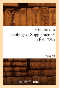 bokomslag Histoire Des Naufrages. Tome 39, Supplement 3 (Ed.1789)