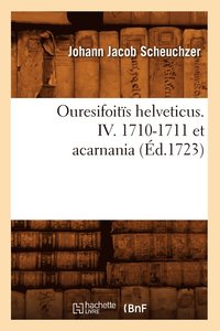 bokomslag Ouresifoits Helveticus. IV. 1710-1711 Et Acarnania (d.1723)