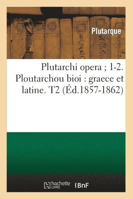 Plutarque, PLUTARQUE - Plutarchi Opera 1-2. Ploutarchou Bioi: Graece Et Latine. T2 (Éd.1857-1862), Häftad