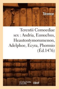 bokomslag Terentii Comoediae Sex: Andria, Eunuchus, Heautontymorumenon, Adelphoe, Ecyra, Phormio (d.1476)