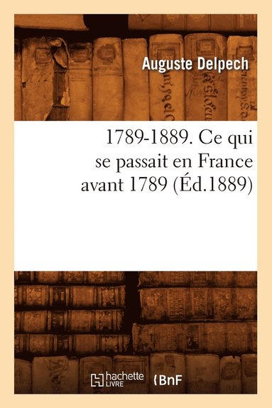 bokomslag 1789-1889. CE Qui Se Passait En France Avant 1789 (d.1889)