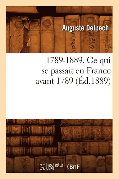 bokomslag 1789-1889. CE Qui Se Passait En France Avant 1789 (Éd.1889)