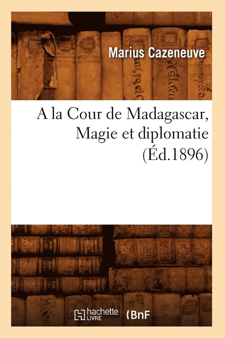 a la Cour de Madagascar, Magie Et Diplomatie (Ed.1896) 1