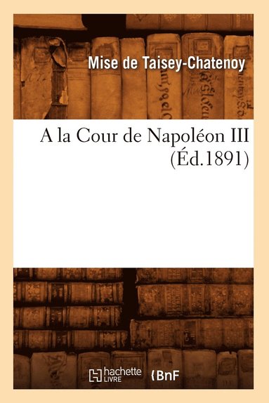 bokomslag a la Cour de Napoleon III (Ed.1891)