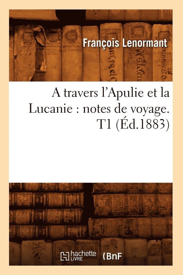 A Travers l'Apulie Et La Lucanie: Notes de Voyage. T1 (d.1883) 1