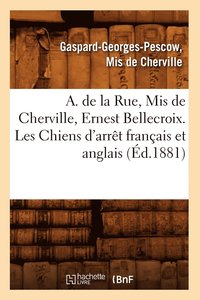 bokomslag A. de la Rue, MIS de Cherville, Ernest Bellecroix. Les Chiens d'Arret Francais Et Anglais (Ed.1881)