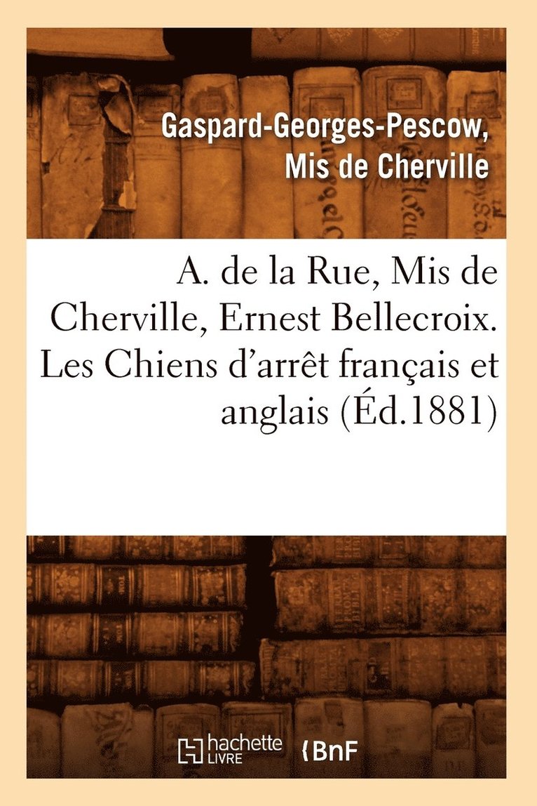 A. de la Rue, MIS de Cherville, Ernest Bellecroix. Les Chiens d'Arret Francais Et Anglais (Ed.1881) 1