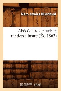 bokomslag Abecedaire Des Arts Et Metiers Illustre, (Ed.1863)