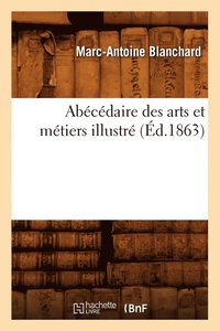 bokomslag Abécédaire Des Arts Et Métiers Illustré, (Éd.1863)