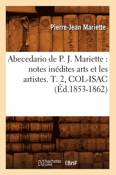 bokomslag Abecedario de P. J. Mariette: Notes Inedites Arts Et Les Artistes. T. 2, Col-Isac (Ed.1853-1862)