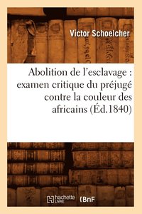 bokomslag Abolition de l'Esclavage: Examen Critique Du Prjug Contre La Couleur Des Africains (d.1840)