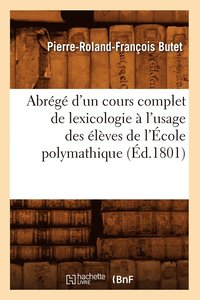 bokomslag Abrg d'Un Cours Complet de Lexicologie  l'Usage Des lves de l'cole Polymathique (d.1801)