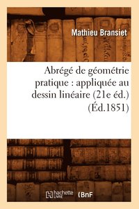 bokomslag Abrg de Gomtrie Pratique: Applique Au Dessin Linaire (21e d.) (d.1851)