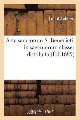 Sans Auteur, SANS AUTEUR - ACTA Sanctorum S. Benedicti, in Saeculorum Classes Distributa (Éd.1685), Häftad