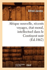 bokomslag Afrique Nouvelle, Rcents Voyages, tat Moral, Intellectuel Dans Le Continent Noir (d.1862)