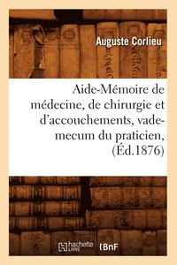 bokomslag Aide-Mmoire de mdecine, de chirurgie et d'accouchements, vade-mecum du praticien, (d.1876)