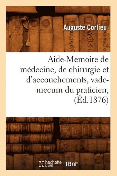 bokomslag Aide-Mmoire de mdecine, de chirurgie et d'accouchements, vade-mecum du praticien, (d.1876)