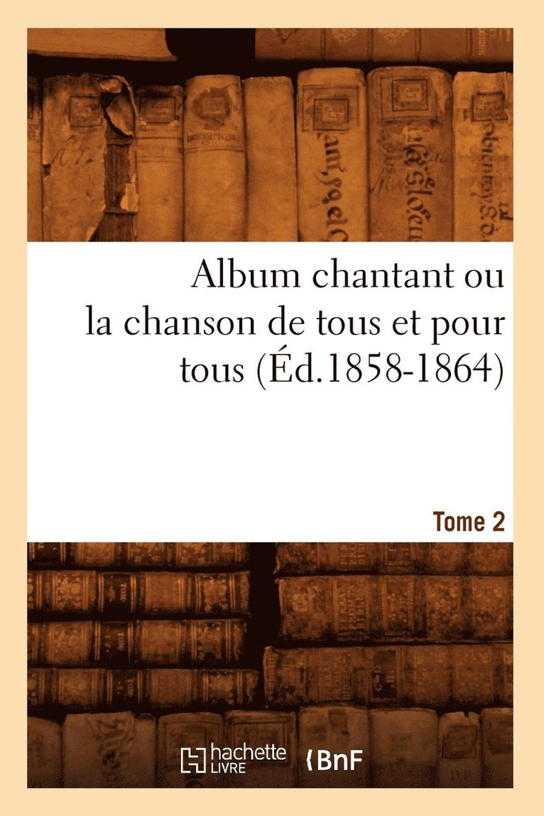 Sans Auteur, SANS AUTEUR - Album chantant ou la chanson de tous et pour tous. Tome 2 (Éd.1858-1864), Häftad