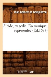 bokomslag Alcide, Tragedie. En Musique, Represente (d.1693)