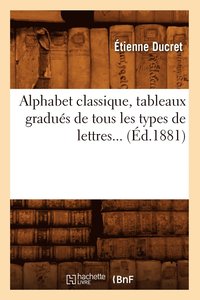 bokomslag Alphabet Classique, Tableaux Gradus de Tous Les Types de Lettres (d.1881)