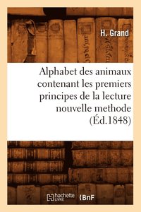 bokomslag Alphabet Des Animaux Contenant Les Premiers Principes de la Lecture Nouvelle Methode (Ed.1848)