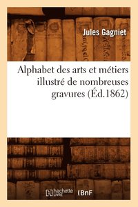 bokomslag Alphabet Des Arts Et Mtiers Illustr de Nombreuses Gravures (d.1862)