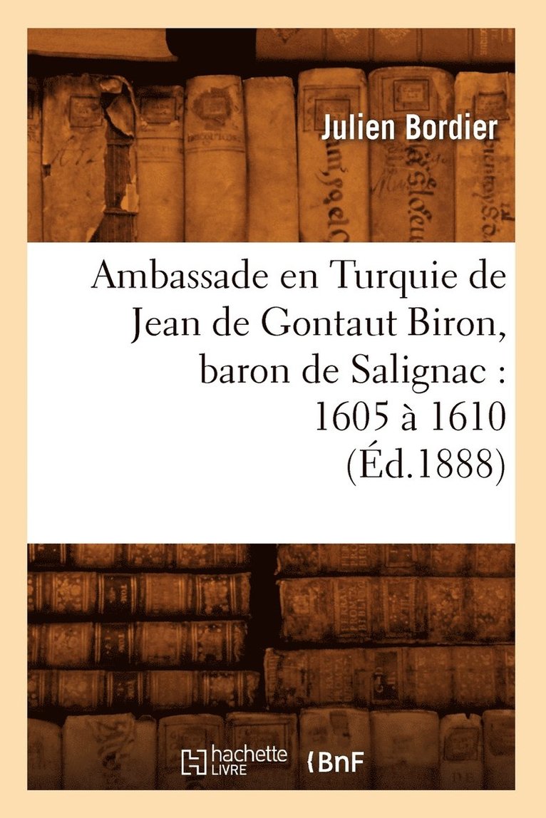 Ambassade En Turquie de Jean de Gontaut Biron, Baron de Salignac: 1605 À 1610 (Éd.1888)