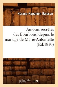 bokomslag Amours Secrtes Des Bourbons, Depuis Le Mariage de Marie-Antoinette (d.1830)