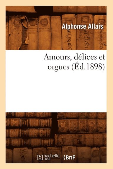 bokomslag Amours, Dlices Et Orgues (d.1898)