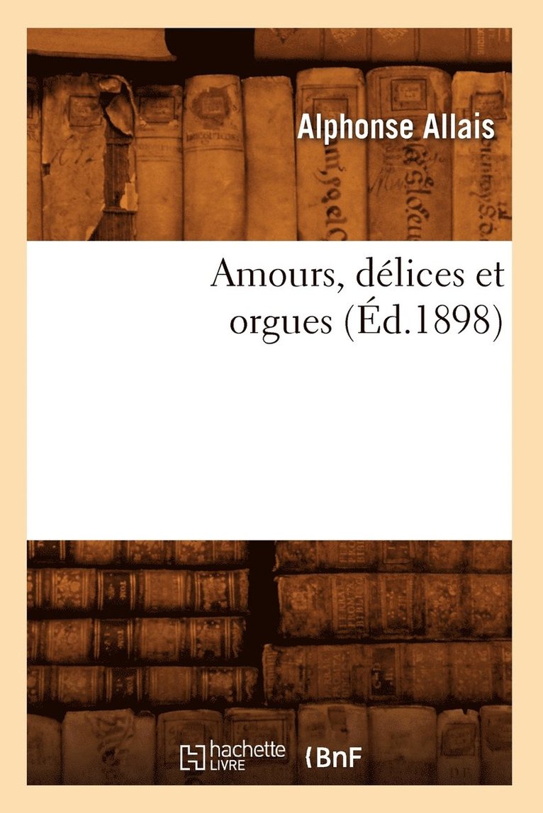 Amours, Délices Et Orgues (Éd.1898)