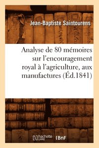 bokomslag Analyse de 80 Memoires Sur l'Encouragement Royal A l'Agriculture, Aux Manufactures (Ed.1841)