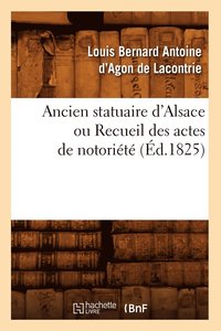bokomslag Ancien Statuaire d'Alsace Ou Recueil Des Actes de Notoriete (Ed.1825)