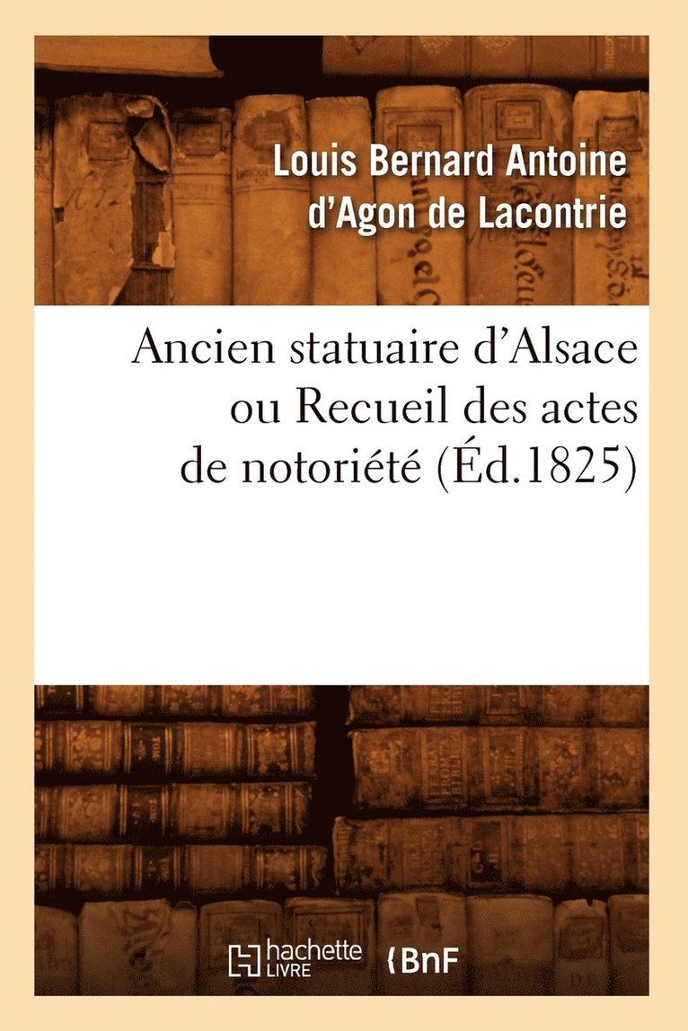 Sans Auteur, SANS AUTEUR - Ancien Statuaire d'Alsace Ou Recueil Des Actes de Notoriété (Éd.1825), Häftad