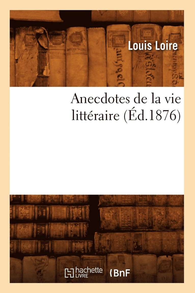 Anecdotes de la Vie Littraire (d.1876) 1