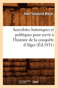 bokomslag Anecdotes Historiques Et Politiques Pour Servir  l'Histoire de la Conqute d'Alger (d.1831)
