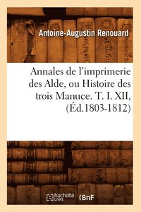 bokomslag Annales de l'Imprimerie Des Alde, Ou Histoire Des Trois Manuce. T. I. XII, (d.1803-1812)