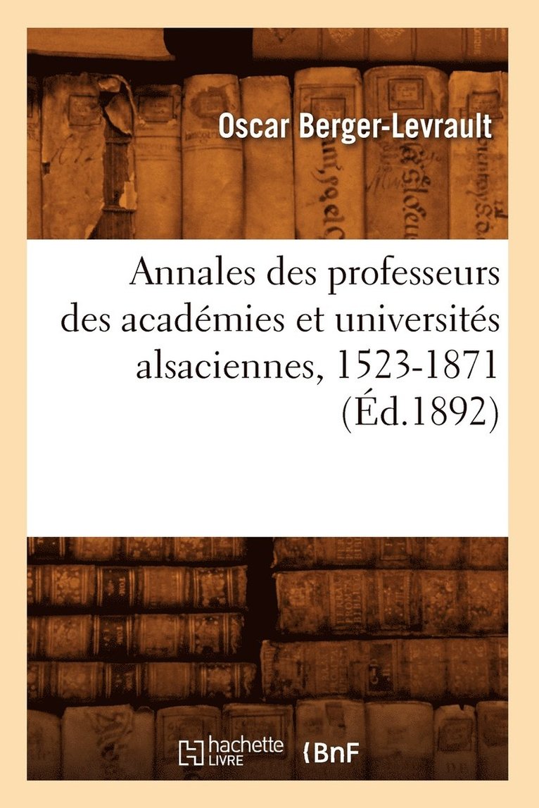 Annales Des Professeurs Des Acadmies Et Universits Alsaciennes, 1523-1871 (d.1892) 1