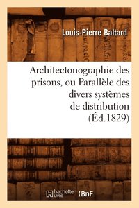 bokomslag Architectonographie Des Prisons, Ou Parallle Des Divers Systmes de Distribution (d.1829)