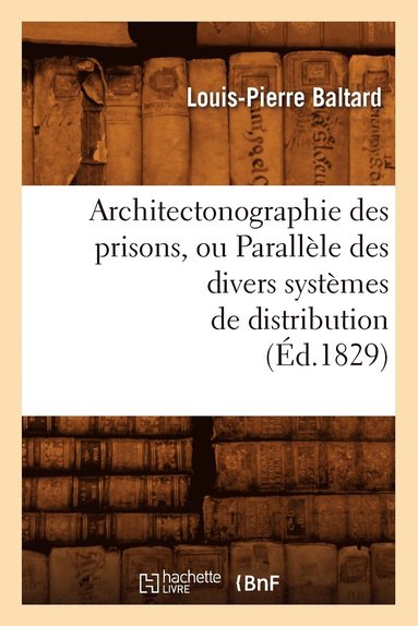 bokomslag Architectonographie Des Prisons, Ou Parallle Des Divers Systmes de Distribution (d.1829)