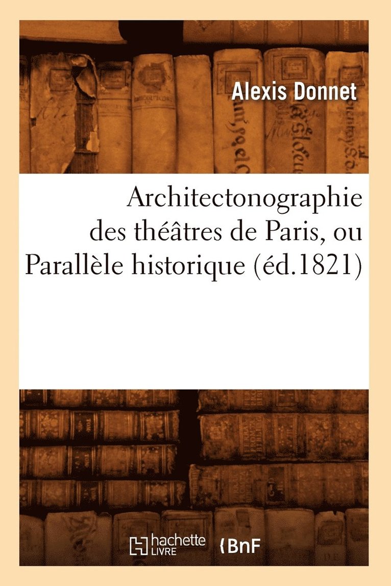 Architectonographie Des Thtres de Paris, Ou Parallle Historique (d.1821) 1