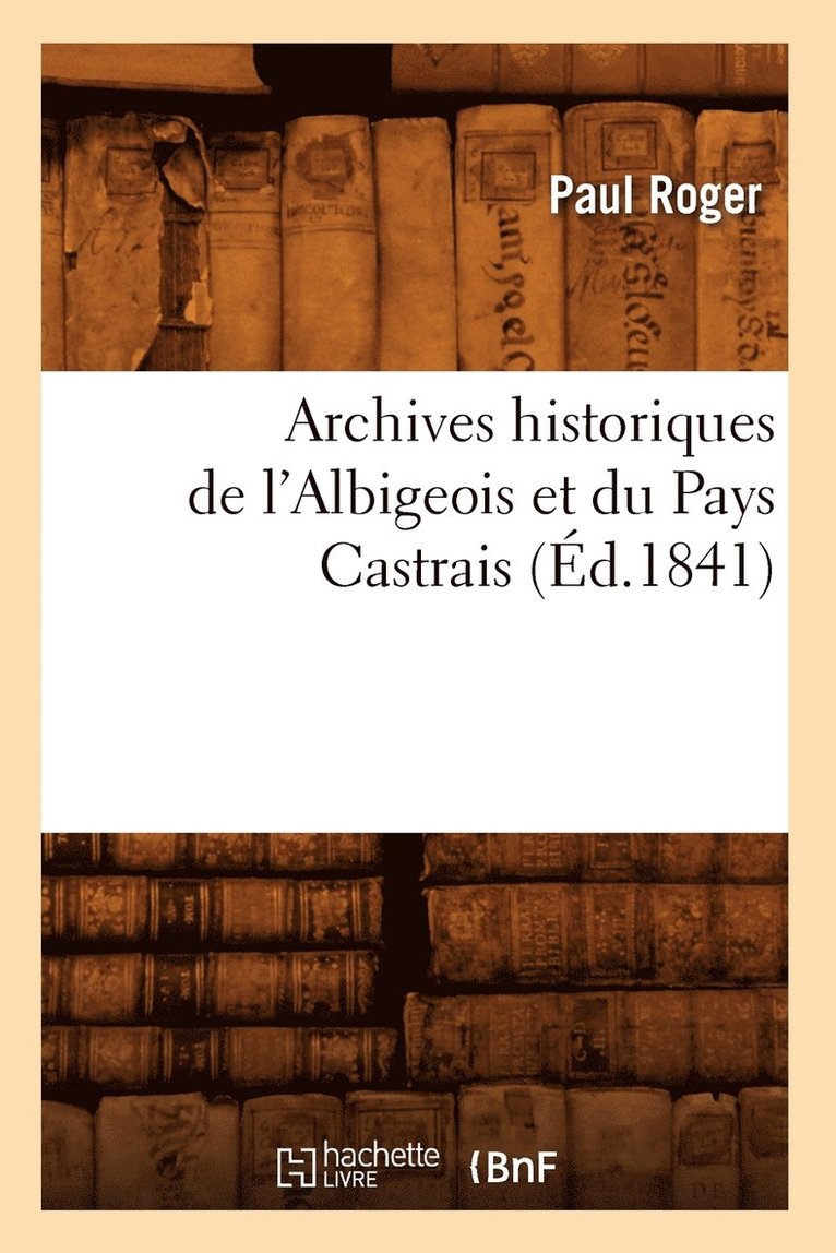 Archives Historiques de l'Albigeois Et Du Pays Castrais (Éd.1841)