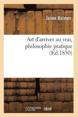 bokomslag Art d'Arriver Au Vrai, Philosophie Pratique (d.1850)