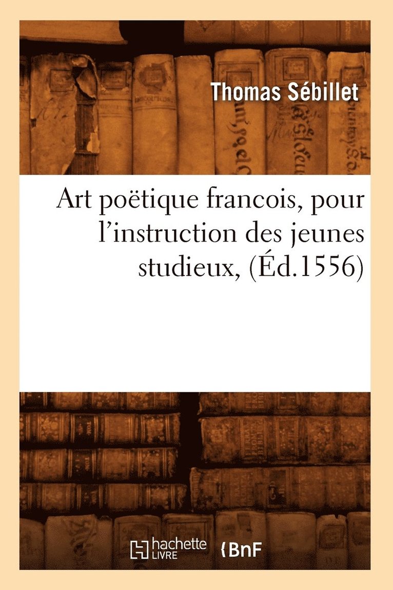 Art Potique Francois, Pour l'Instruction Des Jeunes Studieux, (d.1556) 1